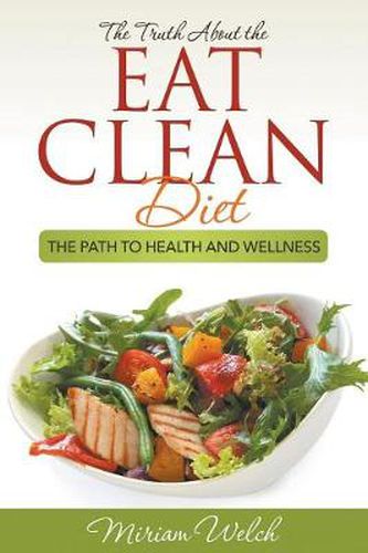 Cover image for The Truth About the Eat Clean Diet: The Path to Health and Wellness