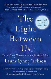 Cover image for The Light Between Us: Stories from Heaven. Lessons for the Living.