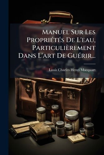 Cover image for Manuel Sur Les Proprietes De L'eau, Particulierement Dans L'art De Guerir...