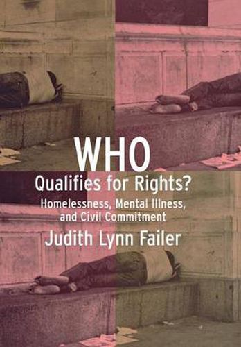 Cover image for Who Qualifies for Rights?: Homelessness, Mental Illness, and Civil Commitment