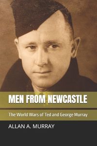 Cover image for Men from Newcastle: The World Wars of Ted and George Murray
