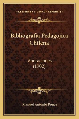 Cover image for Bibliografia Pedagojica Chilena: Anotaciones (1902)
