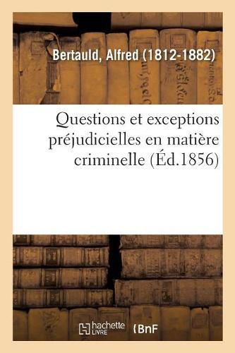 Cover image for Questions Et Exceptions Prejudicielles En Matiere Criminelle, Ou de la Competence Et de l'Autorite: Des Decisions Du Juge Repressif Sur Les Questions de Droit Civil Que l'Action Publique Souleve