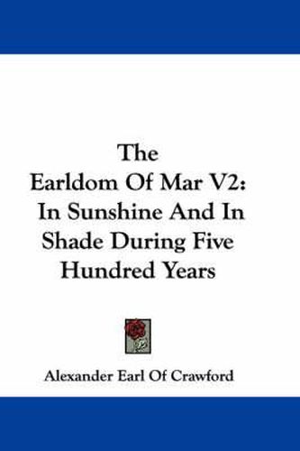 Cover image for The Earldom of Mar V2: In Sunshine and in Shade During Five Hundred Years