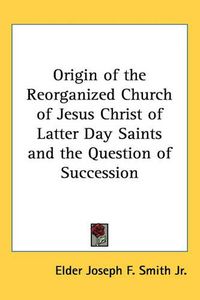 Cover image for Origin of the Reorganized Church of Jesus Christ of Latter Day Saints and the Question of Succession