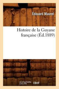 Cover image for Histoire de la Guyane Francaise (Ed.1889)