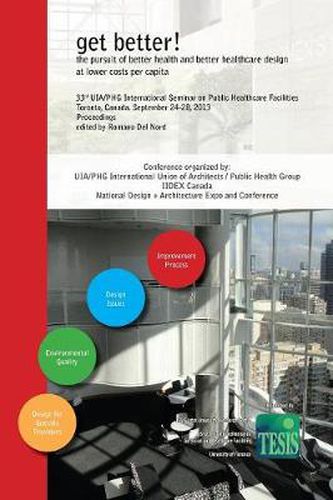 Cover image for get better! the pursuit of better health and better healthcare design at lower costs per capita. Proceedings of the 33rd UIA/PHG International Seminar on Public Healthcare Facilities - Toronto, Canada. September 24-28, 2013