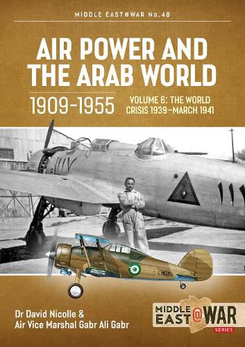 Air Power and the Arab World 1909-1955 Volume 6: The Arab Air Forces in Crisis April 1941 - December 1942