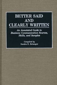 Cover image for Better Said and Clearly Written: An Annotated Guide to Business Communication Sources, Skills, and Samples