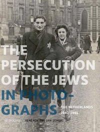 Cover image for The Persecution of the Jews in Photographs: The Netherlands 1940-1945
