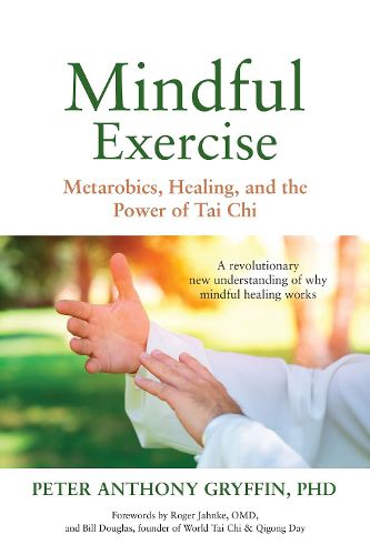 Cover image for Mindful Exercise: Metarobics, Healing, and the Power of Tai Chi: A revolutionary new understanding of why mindful healing works