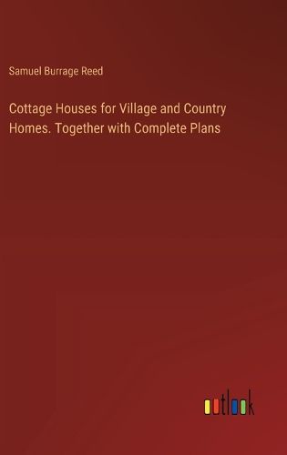 Cover image for Cottage Houses for Village and Country Homes. Together with Complete Plans