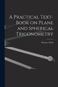 Cover image for A Practical Text-Book on Plane and Spherical Trigonometry