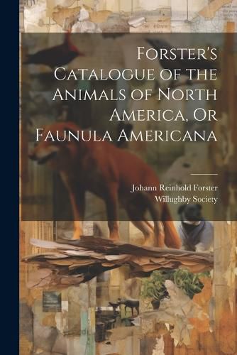 Forster's Catalogue of the Animals of North America, Or Faunula Americana