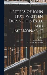 Cover image for Letters of John Huss Written During His Exile and Imprisonment