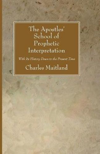 Cover image for The Apostles' School of Prophetic Interpretation: With Its History Down to the Present Time