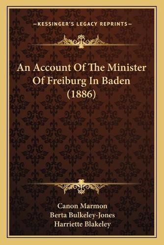 Cover image for An Account of the Minister of Freiburg in Baden (1886)