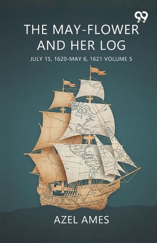 Cover image for The May-Flower And Her Log July 15, 1620-May 6, 1621 Volume 5
