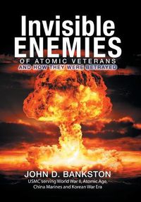 Cover image for Invisible Enemies of Atomic Veterans: And How They Were Betrayed