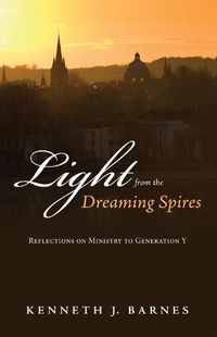 Cover image for Light from the Dreaming Spires: Reflections on Ministry to Generation Y