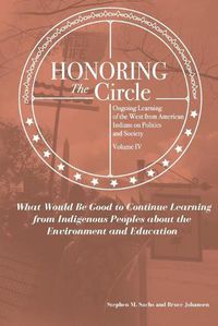 Cover image for Honoring the Circle: Ongoing Learning from American Indians on Politics and Society, Volume IV: What Would Be Good to Continue Learning from Indigenous Peoples about the Environment and Education