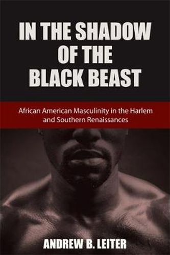 Cover image for In the Shadow of the Black Beast: African American Masculinity in the Harlem and Southern Renaissances