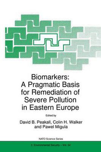 Biomarkers: A Pragmatic Basis for Remediation of Severe Pollution in Eastern Europe - Proceedings of the NATO Advanced Research Workshop, Cleszyn, Poland, 21-25 September 1997