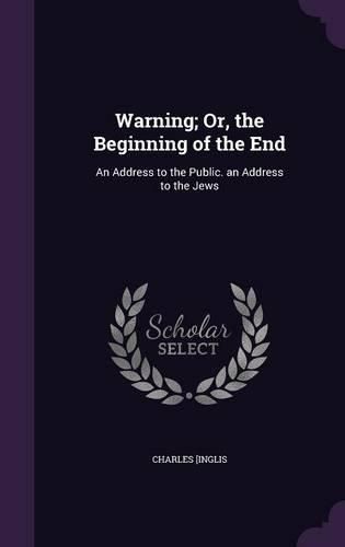 Cover image for Warning; Or, the Beginning of the End: An Address to the Public. an Address to the Jews