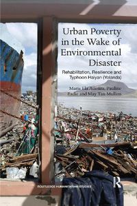 Cover image for Urban Poverty in the Wake of Environmental Disaster: Rehabilitation, Resilience and Typhoon Haiyan (Yolanda)