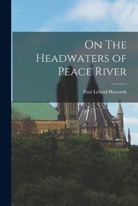 Cover image for On The Headwaters of Peace River