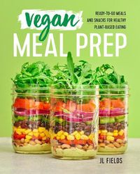 Cover image for Vegan Meal Prep: Ready-To-Go Meals and Snacks for Healthy Plant-Based Eating