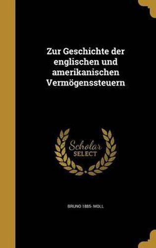 Cover image for Zur Geschichte Der Englischen Und Amerikanischen Vermogenssteuern