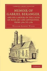 Cover image for Memoir of Gabriel Beranger, and his Labours in the Cause of Irish Art and Antiquities, from 1760 to 1780