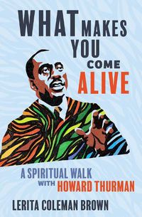 Cover image for What Makes You Come Alive: A Spiritual Walk with Howard Thurman