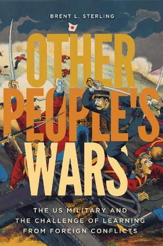 Cover image for Other People's Wars: The US Military and the Challenge of Learning from Foreign Conflicts