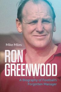 Cover image for Ron Greenwood: A Biography of English Football's Forgotten Manager