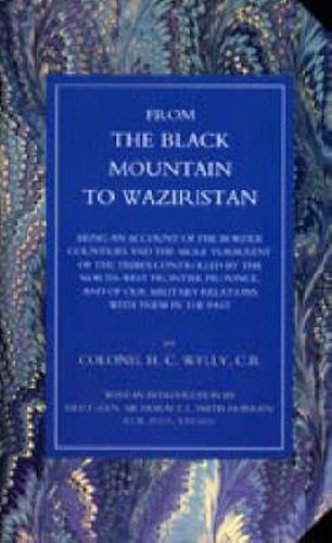 Cover image for From the Black Mountain to Waziristan: Being an Account of the Border Countries and the More Turbulent of the Tribes Controlled by the North-West Frontier Province, and of Our Military Relations with Them in the Past