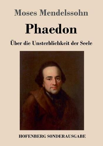 Phaedon oder uber die Unsterblichkeit der Seele: In drey Gesprachen