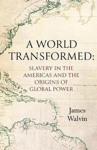 Cover image for A World Transformed: Slavery in the Americas and the Origins of Global Power