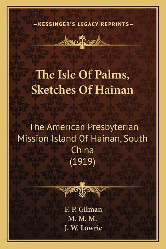 Cover image for The Isle of Palms, Sketches of Hainan: The American Presbyterian Mission Island of Hainan, South China (1919)