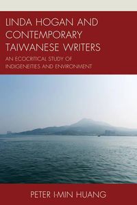 Cover image for Linda Hogan and Contemporary Taiwanese Writers: An Ecocritical Study of Indigeneities and Environment