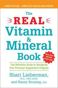 Cover image for The Real Vitamin and Mineral Book: The Definitive Guide to Designing Your Personal Supplement Program 4th Ed Revised & Updated