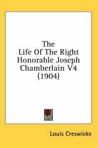 Cover image for The Life of the Right Honorable Joseph Chamberlain V4 (1904)