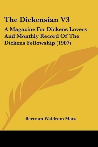 Cover image for The Dickensian V3: A Magazine for Dickens Lovers and Monthly Record of the Dickens Fellowship (1907)