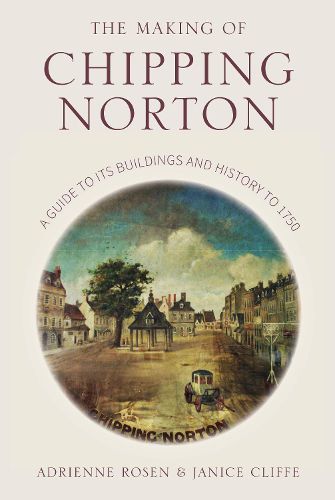 Cover image for The Making of Chipping Norton: A Guide to its Buildings and History to 1750