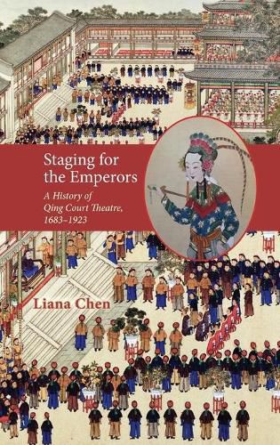 Cover image for Staging for the Emperors: A History of Qing Court Theatre, 1683-1923