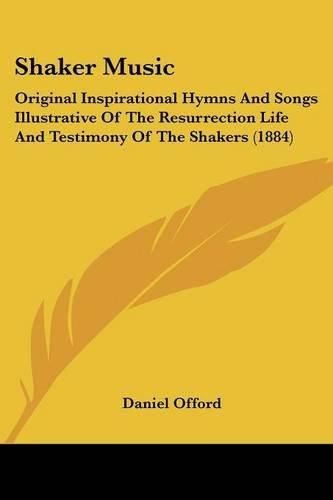 Cover image for Shaker Music: Original Inspirational Hymns and Songs Illustrative of the Resurrection Life and Testimony of the Shakers (1884)