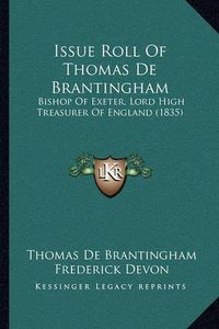 Cover image for Issue Roll of Thomas de Brantingham: Bishop of Exeter, Lord High Treasurer of England (1835)