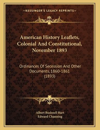 Cover image for American History Leaflets, Colonial and Constitutional, November 1893: Ordinances of Secession and Other Documents, 1860-1861 (1893)