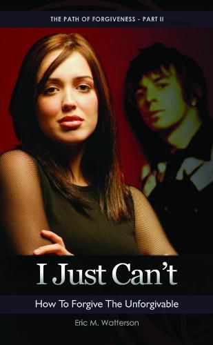 Cover image for I Just Can't! How to Forgive the Unforgiveable